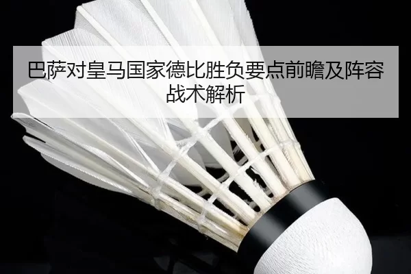 巴萨对皇马国家德比胜负要点前瞻及阵容战术解析