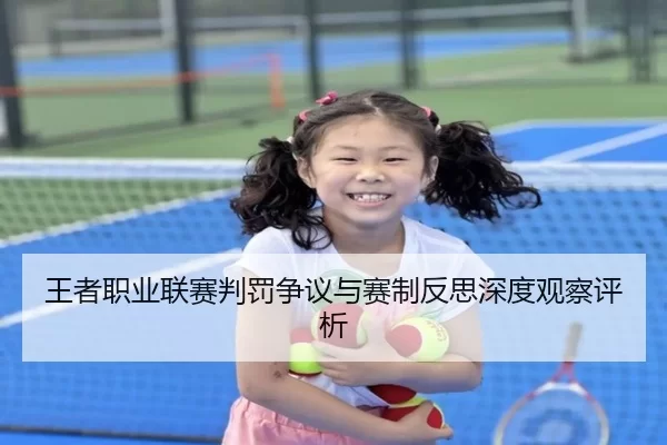 王者职业联赛判罚争议与赛制反思深度观察评析